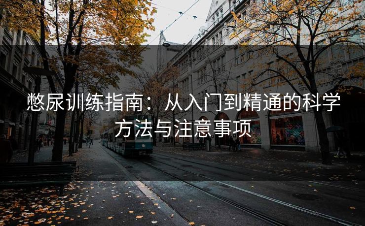 憋尿训练指南：从入门到精通的科学方法与注意事项